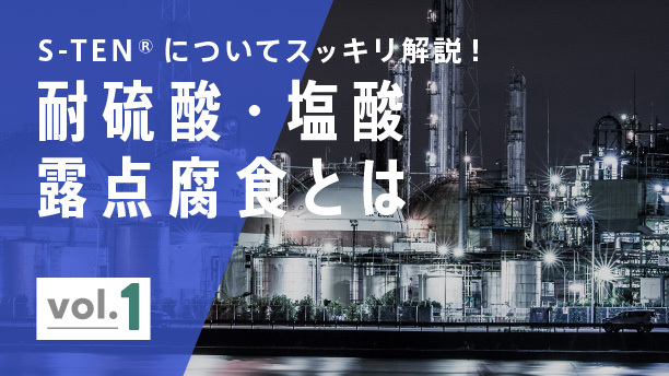 よくわからない?! S-TENについてスッキリ解説！vol.1 ~耐硫酸・塩酸露点腐食とは~