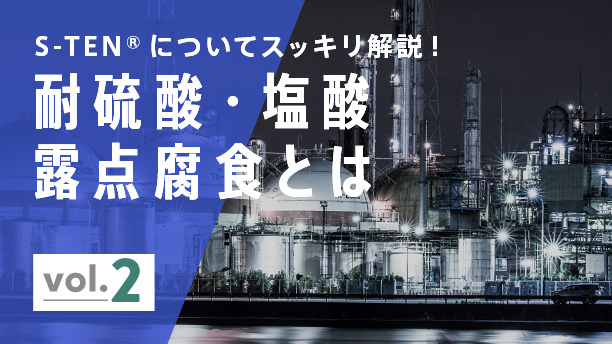 よくわからない⁈ S-TENについてスッキリ解説！vol.2 ~耐硫酸・塩酸露点腐食とは~